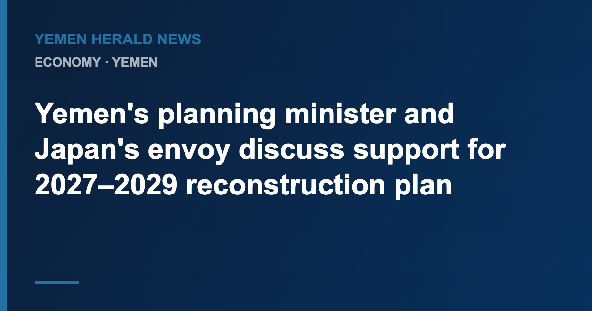 Featured image: Yemen's planning minister and Japan's envoy discuss support for 2027–2029 reconstruction plan
